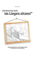 Ich kann nur noch im Liegen sitzen: Küchengeschichten und sonstiges Chaos