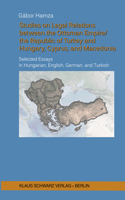 Studies on Legal Relations Between the Ottoman Empire/The Republic of Turkey and Hungary, Cyprus, and Macedonia