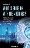 What is Going on With the Machines?: The Rise of Machine Super Intelligence and its Impact on the Human Race