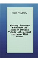 A History of Our Own Times from the Accesion of Queen Victoria to the General Election of 1880 Volume 1