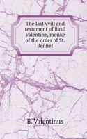 The Last VVILL and Testament of Basil Valentine, Monke of the Order of St. Bennet