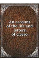 An account of the life and letters of cicero