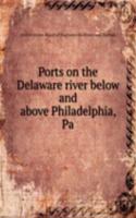 Ports on the Delaware river below and above Philadelphia, Pa