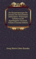 Die Hauptstromungen Der Literatur Des Neunzehnten Jahrhunderts: Vorlesungen Gehalten an Der Kopenhagener Univeritat, Volume 6 (German Edition)