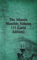Atlantic Monthly, Volume 115 (Latin Edition)