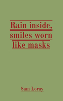 Rain inside, smiles worn like masks