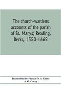 church-wardens ̕accounts of the parish of St. Marys̕, Reading, Berks, 1550-1662