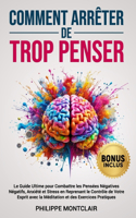 Comment Arrêter De Trop Penser: Le Guide Ultime pour Combattre les Pensées Négatives Négatifs, Anxiété et Stress en Reprenant le Contrôle de Votre Esprit avec la Méditation et des 