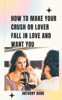 How to Make Your Crush or Lover Fall in Love and Want You