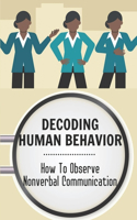 Decoding Human Behavior: How To Observe Nonverbal Communication: Human Behavior Insight