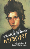 Blood On The Tracks' Work Art: Introduction Of Dylan's Masterpiece: Learning About Dylan'S Masterpiece In Blue