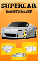 SuperCar Coloring Book For Adults: Unique Collection Of Sport, Racing And Luxury Cars Designs To Color For Adults.