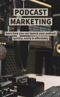 Podcast Marketing: learn how you can launch your podcast quickly, easily & affordably