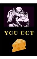 You Got: Cheese