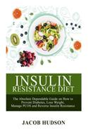 Insulin Resistance Diet: : The Absolute Dependable Guide on How to Prevent Diabetes Lose Weight, Manage PCOS and Reverse Insulin Resistance.