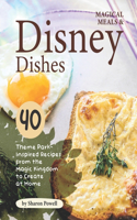 Magical Meals & Disney Dishes: 40 Theme Park-Inspired Recipes from the Magic Kingdom to Create at Home