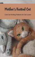 Mother's Knitted Cat: Cute Cat Knitting Patterns for Cat Lovers: Knit for Beginners, Gift for Mom