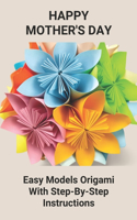 Happy Mother's Day: Easy Models Origami With Step-By-Step Instructions: Origami Gift Ideas