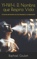 Yhwh: El Nombre que Respira Vida: El Secreto del Nombre de Dios Revelado en la Respiración