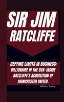 Sir Jim Ratcliffe Defying Limits in Business: Billionaire in the Box: Inside Ratcliffe's Acquisition of Manchester United.