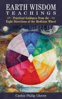 Earth Wisdom Teachings: Practical Guidance from the Eight Directions of the Medicine Wheel