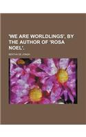 'We Are Worldlings', by the Author of 'Rosa Noel'.