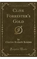 Clive Forrester's Gold (Classic Reprint)