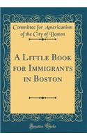 A Little Book for Immigrants in Boston (Classic Reprint)