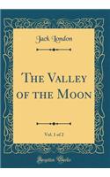 The Valley of the Moon, Vol. 1 of 2 (Classic Reprint)