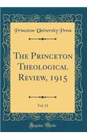 The Princeton Theological Review, 1915, Vol. 13 (Classic Reprint)