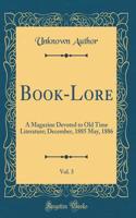 Book-Lore, Vol. 3: A Magazine Devoted to Old Time Literature; December, 1885 May, 1886 (Classic Reprint)