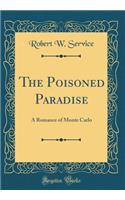 The Poisoned Paradise: A Romance of Monte Carlo (Classic Reprint): A Romance of Monte Carlo (Classic Reprint)