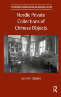 Nordic Private Collections of Chinese Objects: (The Histories of Material Culture and Collecting, 1700-1950)