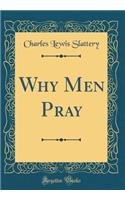 Why Men Pray (Classic Reprint)