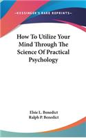 How To Utilize Your Mind Through The Science Of Practical Psychology