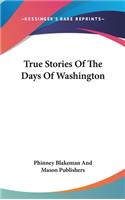 True Stories Of The Days Of Washington