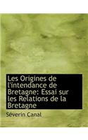 Les Origines de L'Intendance de Bretagne: Essai Sur Les Relations de La Bretagne (Large Print Edition)