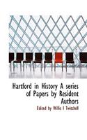 Hartford in History a Series of Papers by Resident Authors