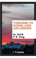 Yorkshire: Its Scenes, Lore and Legends Elaborated from a Prize Essay ...