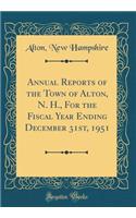 Annual Reports of the Town of Alton, N. H., For the Fiscal Year Ending December 31st, 1951 (Classic Reprint)