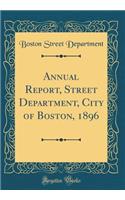Annual Report, Street Department, City of Boston, 1896 (Classic Reprint)
