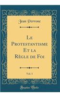 Le Protestantisme Et la Règle de Foi, Vol. 3 (Classic Reprint)