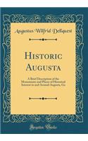 Historic Augusta: A Brief Description of the Monuments and Places of Historical Interest in and Around Augusta, Ga (Classic Reprint)