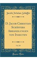 D. Jacob Christian Schäffers Abhandlungen von Insecten, Vol. 20 (Classic Reprint)