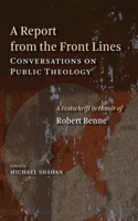 A Report from the Front Lines: Conversations on Public Theology: a Festschrift in Honor of Robert Benne