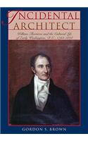 Incidental Architect: William Thornton and the Cultural Life of Early Washington, D.C., 1794–1828(Perspectives on the Art and Architectural History of the United States Capitol)