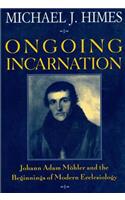 Ongoing Incarnation Johann Adam Mohler and the Beginnings of Modern Ecclesiology