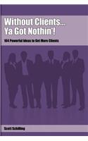 Without Clients...Ya Got Nothin'!