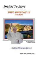 Drafted to Serve Pope John Paul II a Saint Making Miracles Happen