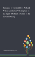 Simulation of Turbulent Flows With and Without Combustion With Emphasis on the Impact of Coherent Structures on the Turbulent Mixing